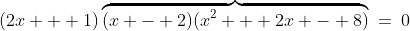 (2x + 1)\overbrace{(x - 2)(x^2 + 2x - 8)}\:=\:0