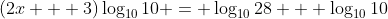(2x + 3)\log_{10}{10} = \log_{10}{28} + \log_{10}{10}