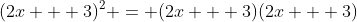 (2x + 3)^2 = (2x + 3)(2x + 3)