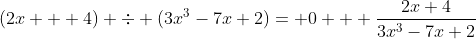 (2x + 4) \div (3x^3-7x+2)= 0 + \dfrac{2x+4}{3x^3-7x+2}