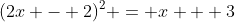 (2x - 2)^2 = x + 3