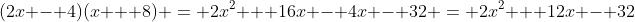 (2x - 4)(x + 8) = 2x^2 + 16x - 4x - 32 = 2x^2 + 12x - 32