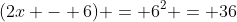 (2x - 6) = 6^2 = 36