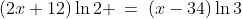 (2x+12)\ln2 \:=\:(x-34)\ln3