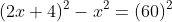 (2x+4)^2-x^2=(60)^2