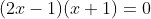 (2x-1)(x+1)=0
