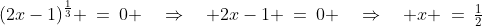 (2x-1)^{\frac{1}{3}} \:=\:0 \quad\Rightarrow\quad 2x-1 \:=\:0 \quad\Rightarrow\quad x \:=\:\tfrac{1}{2}