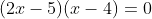 (2x-5)(x-4)=0
