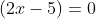 (2x-5)=0