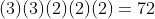 (3)(3)(2)(2)(2)=72