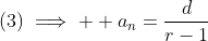 (3)\implies  a_n=\frac{d}{r-1}