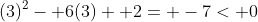 (3)^2- 6(3)+ 2= -7< 0