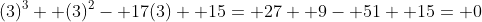 (3)^3+ (3)^2- 17(3)+ 15= 27+ 9- 51+ 15= 0