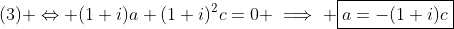 (3) \Leftrightarrow (1+i)a+(1+i)^2c=0 \implies \boxed{a=-(1+i)c}
