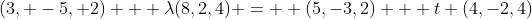 (3, -5, 2) + \lambda(8,2,4) =  (5,-3,2) + t (4,-2,4)