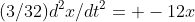 (3/32)d^2x/dt^2= -12x