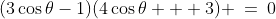 (3\cos\theta-1)(4\cos\theta + 3) \:=\:0