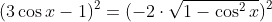 (3\cos{x}-1)^2=(-2\cdot\sqrt{1-\cos^2{x}})^2