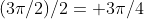 (3\pi/2)/2= 3\pi/4