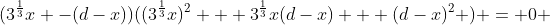 (3^{\frac{1}{3}}x -(d-x))((3^{\frac{1}{3}}x)^2 + 3^{\frac{1}{3}}x(d-x) + (d-x)^2 ) = 0 