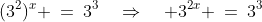 (3^2)^x \:=\:3^3\quad\Rightarrow\quad 3^{2x} \:=\:3^3
