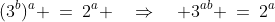 a\!:\;\;(3^b)^a \:=\:2^a \quad\Rightarrow\quad 3^{ab} \:=\:2^a