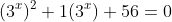 (3^x)^2+1(3^x)+56=0