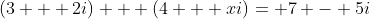 (3 + 2i) + (4 + xi)= 7 - 5i