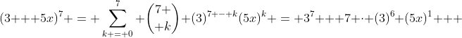 (3 + 5x)^7 = \sum_{k = 0}^7 {7 \choose k} (3)^{7 - k}(5x)^k = 3^7 + 7 \cdot (3)^6 (5x)^1 + ~...
