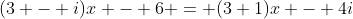 (3 - i)x - 6 = (3+1)x - 4i