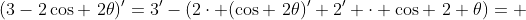 (3-2\cos \2\theta)'=3'-(2\cdot (\cos \2\theta)'+2' \cdot \cos \2 \theta)= 