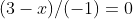 (3-x)/(-1)=0