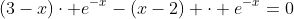 (3-x)\cdot e^{-x}-(x-2) \cdot e^{-x}=0