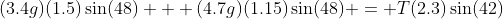 (3.4g)(1.5)\sin(48) + (4.7g)(1.15)\sin(48) = T(2.3)\sin(42)