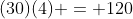 (30)(4) = 120