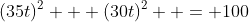 (35t)^2 + (30t)^2  = 100