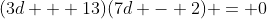 (3d + 13)(7d - 2) = 0