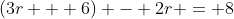(3r + 6) - 2r = 8