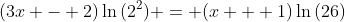 (3x - 2)\ln{(2^2)} = (x + 1)\ln{(26)}