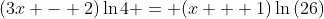 (3x - 2)\ln{4} = (x + 1)\ln{(26)}