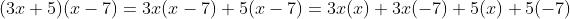 (3x+5)(x-7)=3x(x-7)+5(x-7)=3x(x)+3x(-7)+5(x)+5(-7)
