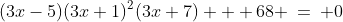 1)\;\;(3x-5)(3x+1)^2(3x+7) + 68 \:=\: 0