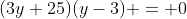 (3y+25)(y-3) = 0