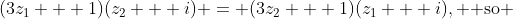 (3z_1 + 1)(z_2 + i) = (3z_2 + 1)(z_1 + i), \text{ so }