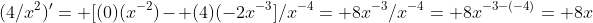 (4/x^2)'= [(0)(x^{-2})- (4)(-2x^{-3}]/x^{-4}= 8x^{-3}/x^{-4}= 8x^{-3-(-4)}= 8x