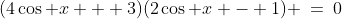 (4\cos x + 3)(2\cos x - 1) \:=\:0