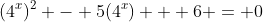 (4^x)^2 - 5(4^x) + 6 = 0