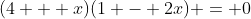 (4 + x)(1 - 2x) = 0