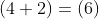 (4+2)=(6)