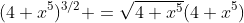 (4+x^5)^{3/2} =\sqrt{4+x^5}(4+x^5)